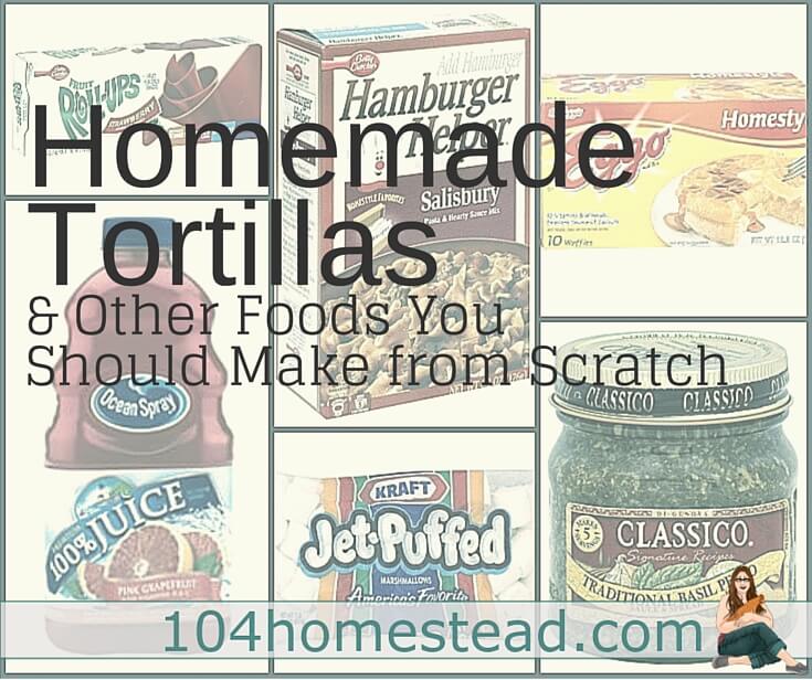 Homemade Tortillas and Other Foods to Make from Scratch
