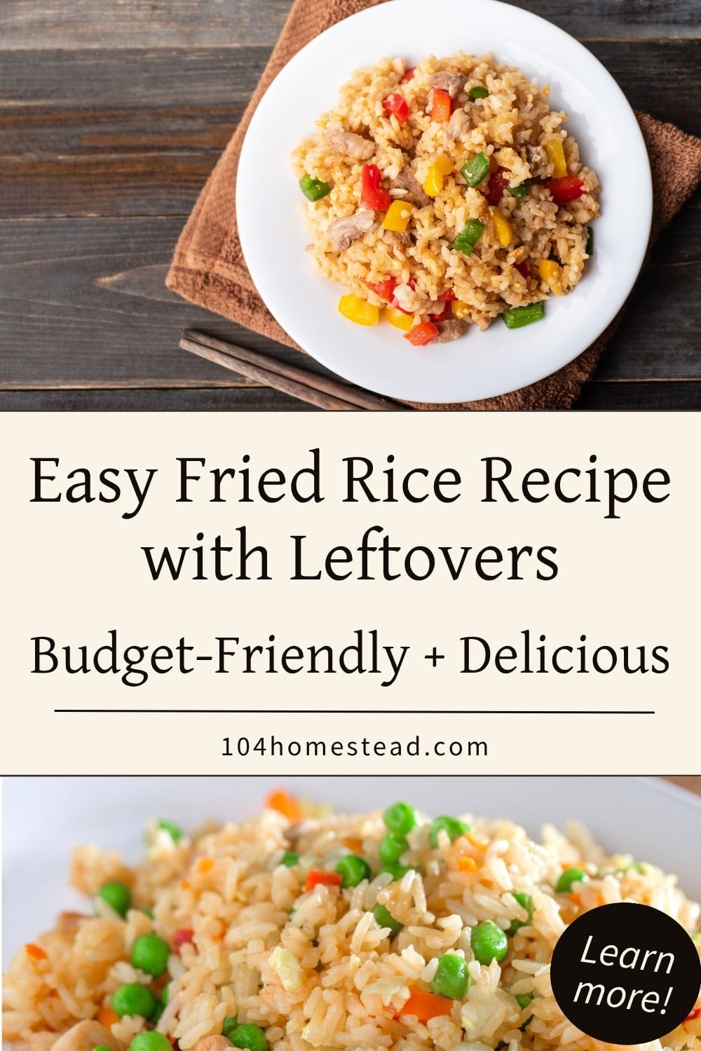 A two-image Pinterest graphic with the top half showing a plate of colorful fried rice with peppers and pork, and the bottom half showing a close-up of fried rice with peas and carrots. Text overlay reads: “Easy Fried Rice Recipe with Leftovers – Budget-Friendly + Delicious – 104homestead.com”.