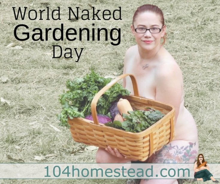 World Naked Gardening Day is an occasion that allows me to really bond with the family. Sometimes even the neighbors come by to join in the fun.