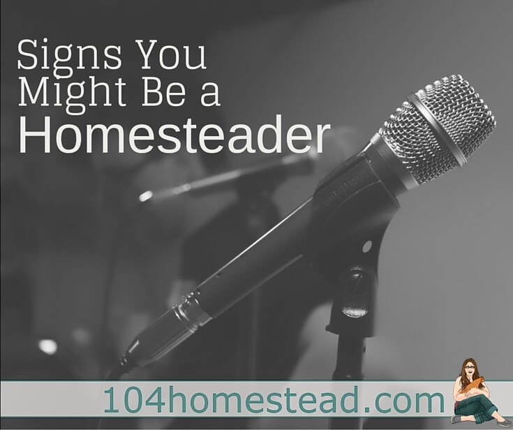 Signs that you might be a homesteader. You might be a homesteader if...